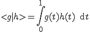<g|h>=\int_0^1 g(t)h(t)\, {\rm d} t